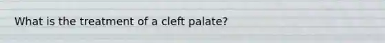 What is the treatment of a cleft palate?