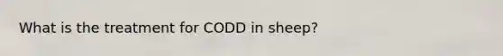 What is the treatment for CODD in sheep?