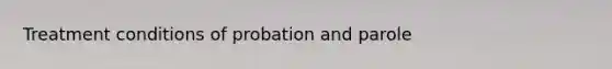 Treatment conditions of probation and parole