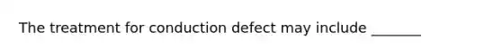 The treatment for conduction defect may include _______