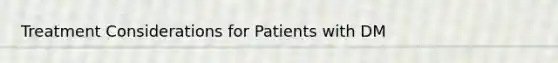 Treatment Considerations for Patients with DM