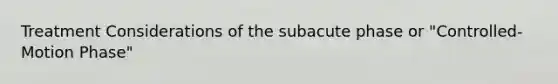 Treatment Considerations of the subacute phase or "Controlled-Motion Phase"