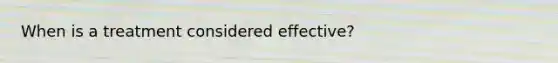 When is a treatment considered effective?