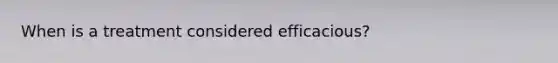 When is a treatment considered efficacious?