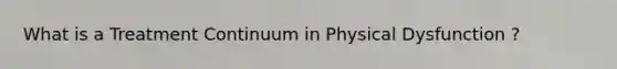 What is a Treatment Continuum in Physical Dysfunction ?