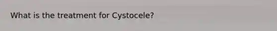 What is the treatment for Cystocele?