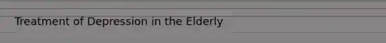 Treatment of Depression in the Elderly