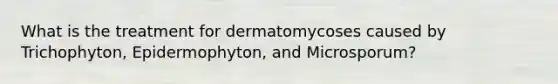 What is the treatment for dermatomycoses caused by Trichophyton, Epidermophyton, and Microsporum?