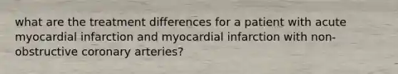 what are the treatment differences for a patient with acute myocardial infarction and myocardial infarction with non-obstructive coronary arteries?