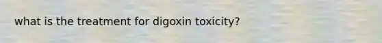 what is the treatment for digoxin toxicity?