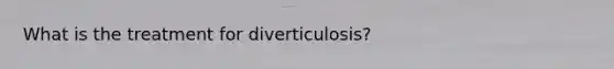 What is the treatment for diverticulosis?