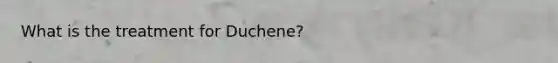 What is the treatment for Duchene?