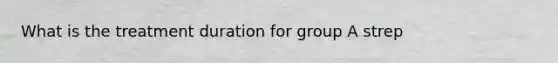 What is the treatment duration for group A strep