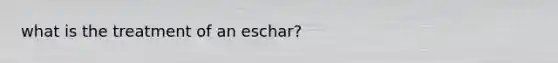 what is the treatment of an eschar?