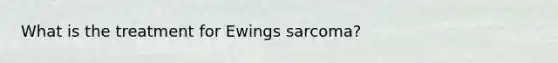 What is the treatment for Ewings sarcoma?