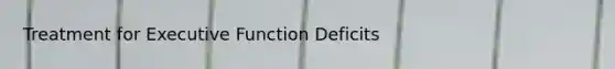 Treatment for Executive Function Deficits