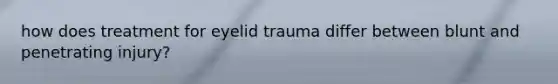 how does treatment for eyelid trauma differ between blunt and penetrating injury?