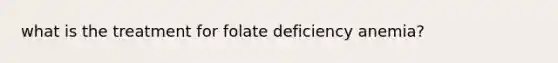 what is the treatment for folate deficiency anemia?