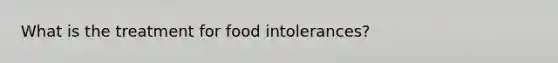 What is the treatment for food intolerances?