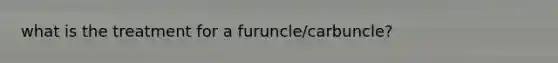 what is the treatment for a furuncle/carbuncle?