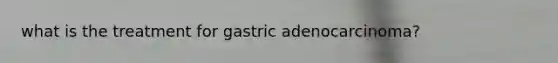 what is the treatment for gastric adenocarcinoma?