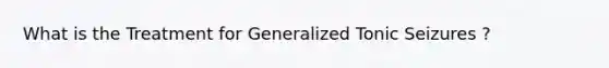 What is the Treatment for Generalized Tonic Seizures ?