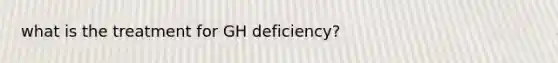 what is the treatment for GH deficiency?