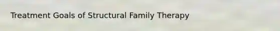 Treatment Goals of Structural Family Therapy