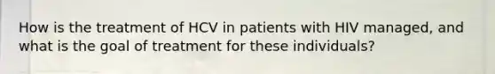 How is the treatment of HCV in patients with HIV managed, and what is the goal of treatment for these individuals?