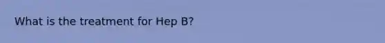 What is the treatment for Hep B?