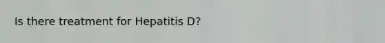 Is there treatment for Hepatitis D?