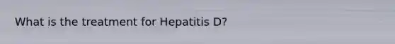 What is the treatment for Hepatitis D?