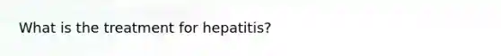 What is the treatment for hepatitis?