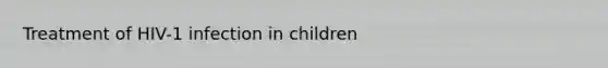 Treatment of HIV-1 infection in children