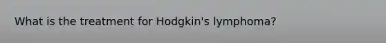 What is the treatment for Hodgkin's lymphoma?