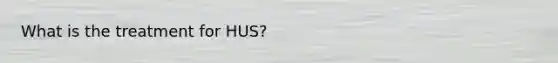 What is the treatment for HUS?