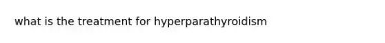 what is the treatment for hyperparathyroidism