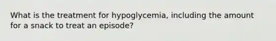 What is the treatment for hypoglycemia, including the amount for a snack to treat an episode?