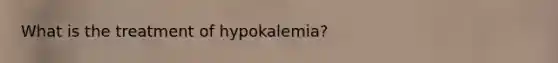 What is the treatment of hypokalemia?