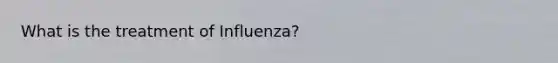 What is the treatment of Influenza?