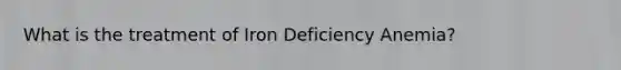 What is the treatment of Iron Deficiency Anemia?