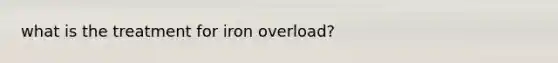 what is the treatment for iron overload?