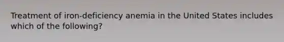 Treatment of iron-deficiency anemia in the United States includes which of the following?