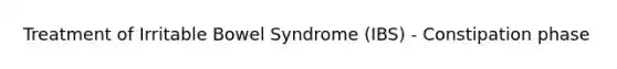 Treatment of Irritable Bowel Syndrome (IBS) - Constipation phase