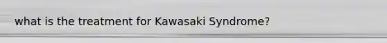what is the treatment for Kawasaki Syndrome?