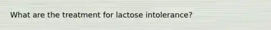 What are the treatment for lactose intolerance?