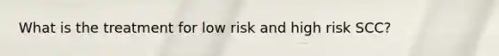 What is the treatment for low risk and high risk SCC?