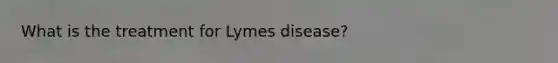 What is the treatment for Lymes disease?