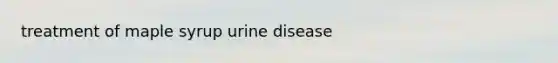 treatment of maple syrup urine disease