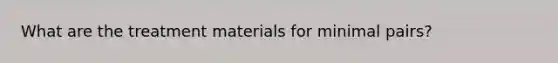 What are the treatment materials for minimal pairs?